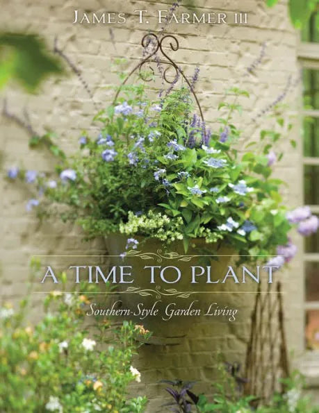 A Time to Plant: Southern-Style Garden Living By James T. Farmer
